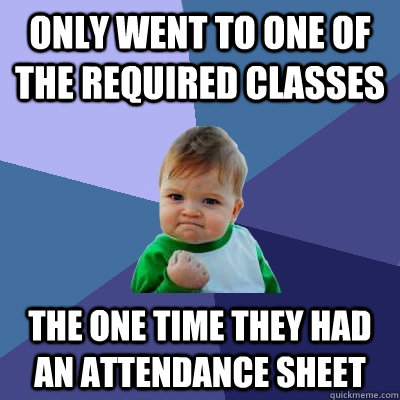 only went to one of the required classes the one time they h - Success Kid