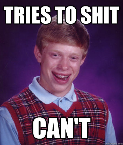 tries to shit cant - Bad Luck Brian