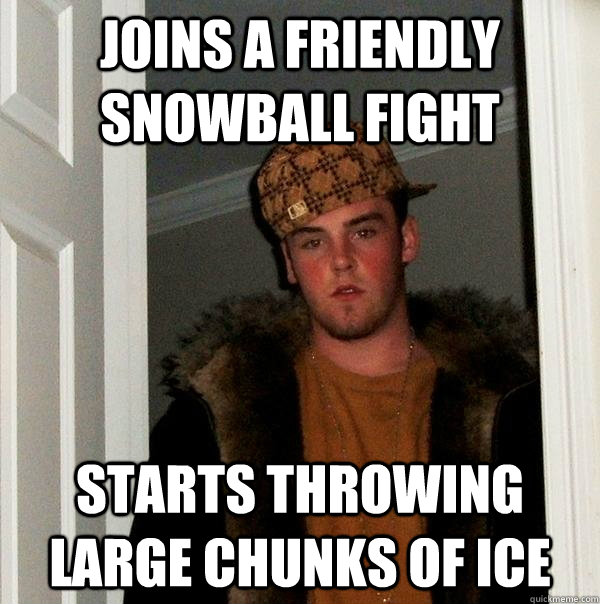 joins a friendly snowball fight starts throwing large chunk - Scumbag Steve