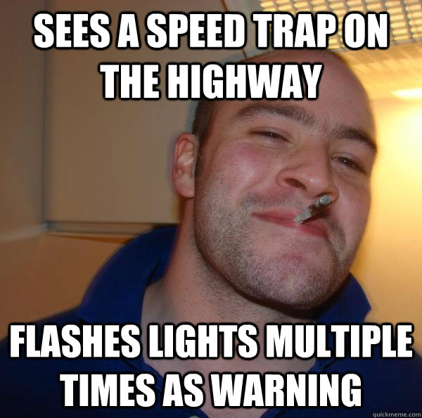sees a speed trap on the highway flashes lights multiple tim - Good Guy Greg