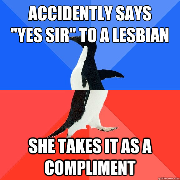 accidently says yes sir to a lesbian she takes it as a co - Socially Awkward Awesome Penguin