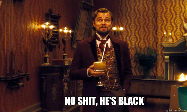 no shit hes black - Incorrigible Slave Owner