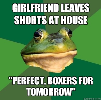 Girlfriend leaves shorts at house Perfect boxers for tomorro - Foul Bachelor Frog