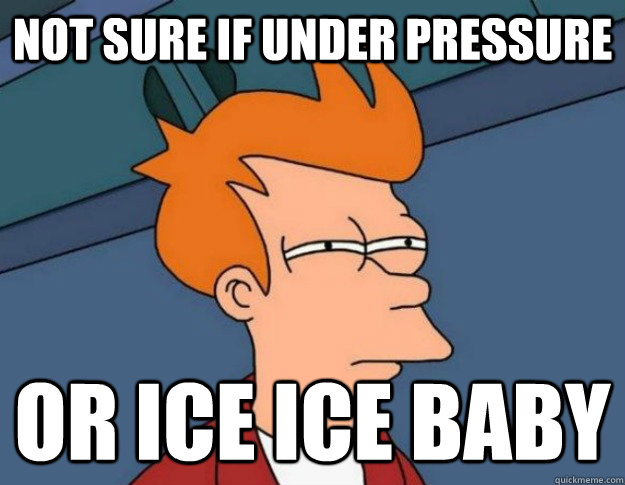 not sure if under pressure or ice ice baby - NOT SURE IF IM HUNGRY or JUST BORED