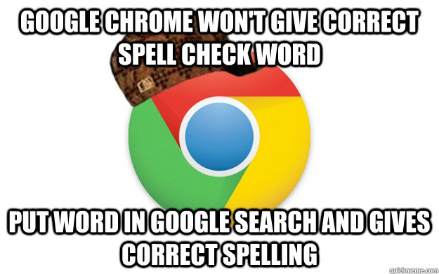 google chrome wont give correct spell check word put word i - Scumbag Chrome
