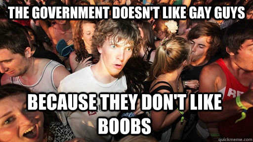 the government doesnt like gay guys because they dont like - Sudden Clarity Clarence