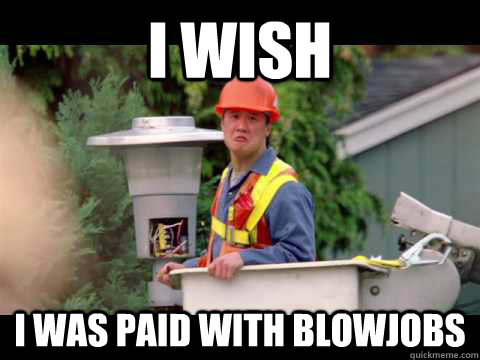 i wish i was paid with blowjobs - i wish i was paid in gum