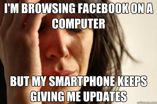 im browsing facebook on a computer but my smartphone keeps - First World Problems