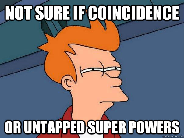 not sure if coincidence or untapped super powers - Futurama Fry