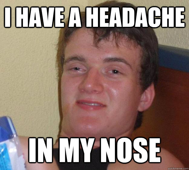i have a headache in my nose - 10 Guy