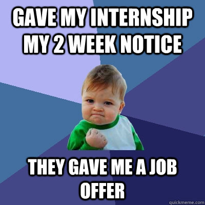gave my internship my 2 week notice they gave me a job offer - Success Kid
