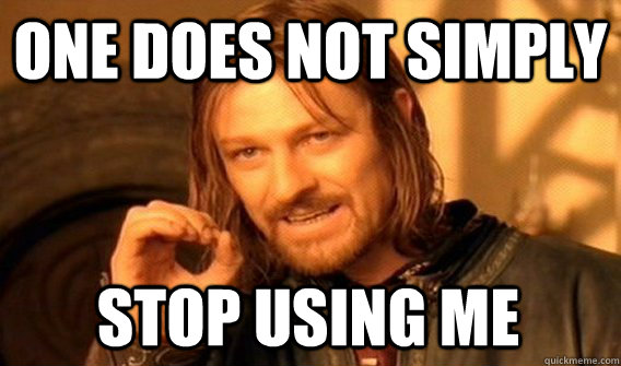 one does not simply stop using me - One Does Not Simply
