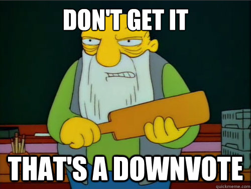 dont get it thats a downvote - Thats a paddling