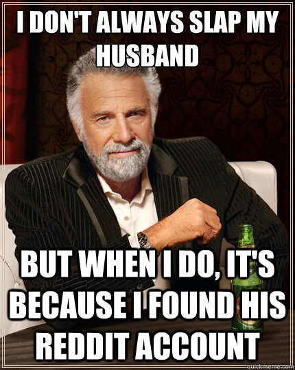 i dont always slap my husband but when i do its because i - The Most Interesting Man In The World