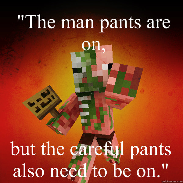 the man pants are on but the careful pants also need to be - Zombie Pigman Zisteau