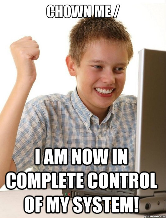 chown me i am now in complete control of my system - First Day on the Internet Kid