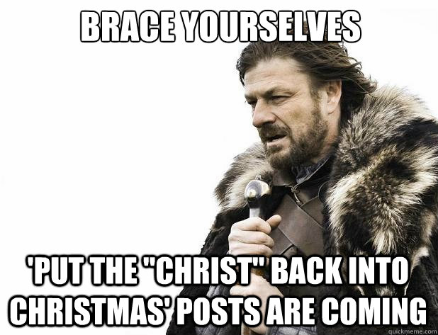 brace yourselves put the christ back into christmas post - Brace Yourself