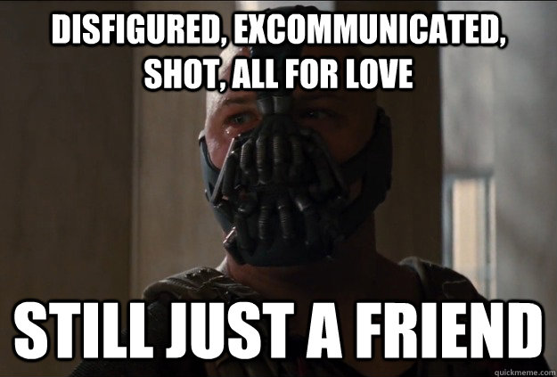 disfigured excommunicated shot all for love still just a -