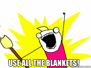use all the blankets - All The Things