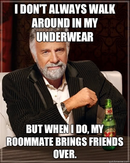I dont always walk around in my underwear but when I do my r - The Most Interesting Man In The World