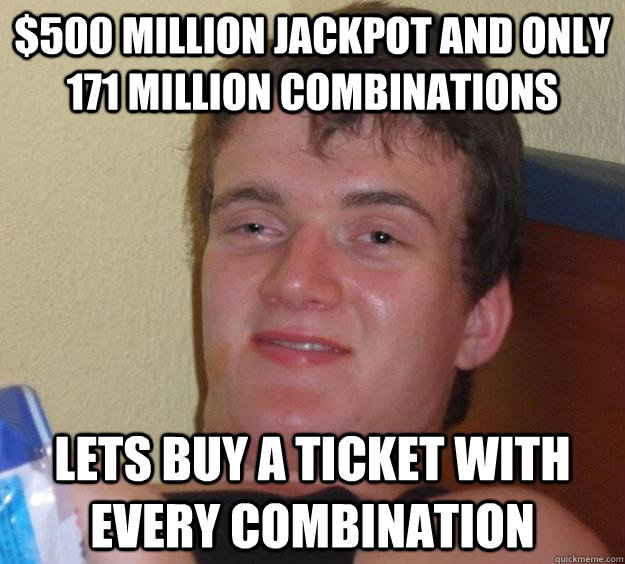 500 million jackpot and only 171 million combinations lets - 10 Guy