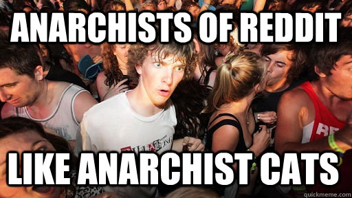 anarchists of reddit like anarchist cats - Sudden Clarity Clarence