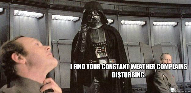 i find your constant weather complains disturbing - Darth Weather