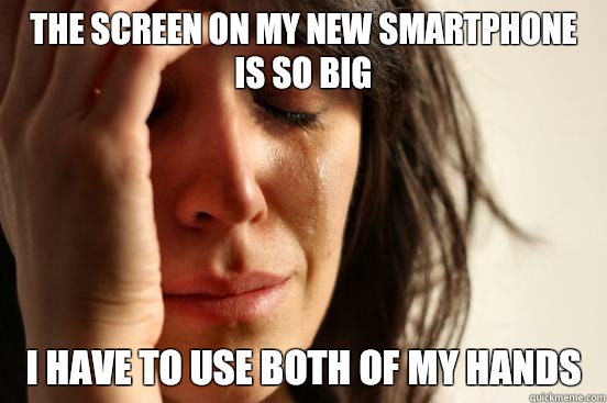 The screen on my new smartphone is so big But I like sleepin - First World Problems
