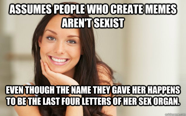assumes people who create memes arent sexist even though th - Good Girl Gina