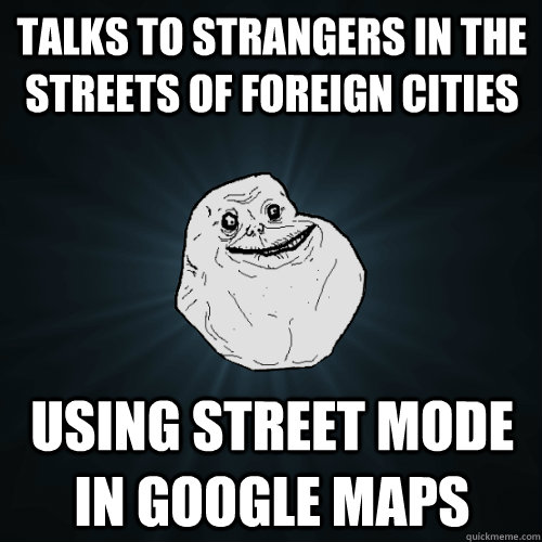 talks to strangers in the streets of foreign cities using st - Forever Alone