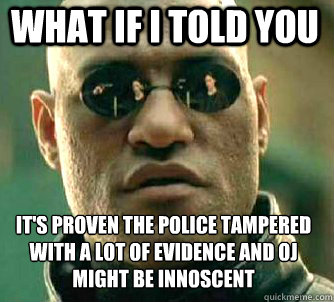 what if i told you its proven the police tampered with a lo - Matrix Morpheus