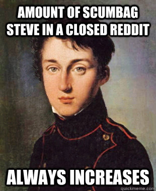 amount of scumbag steve in a closed reddit always increases - 2nd Law of RedditDynamics