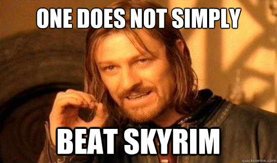 one does not simply beat skyrim - Boromir