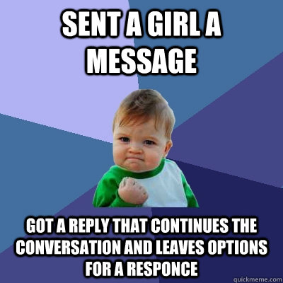 sent a girl a message got a reply that continues the convers - Success Kid