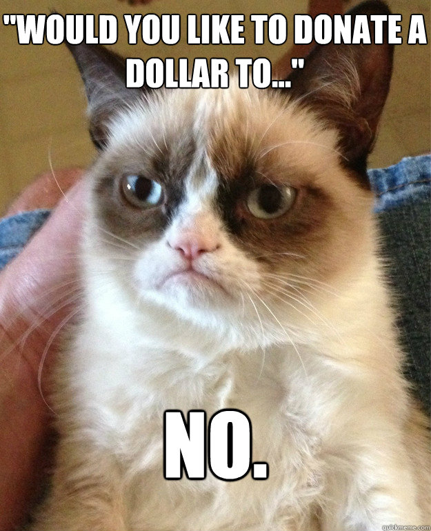 would you like to donate a dollar to no - Grumpy Cat