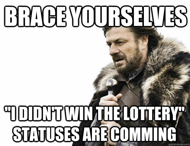 brace yourselves i didnt win the lottery statuses are com - Brace Yourself