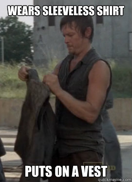 wears sleeveless shirt puts on a vest -
