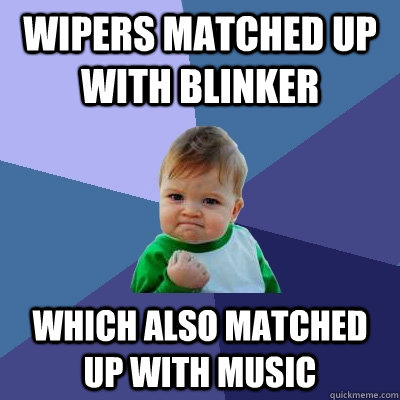 wipers matched up with blinker which also matched up with mu - Success Kid