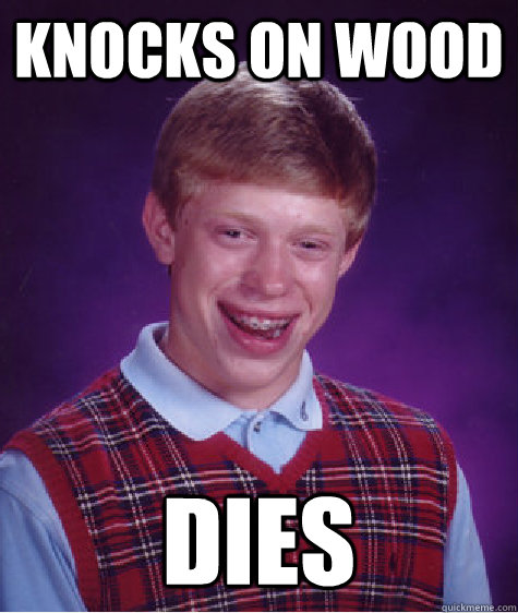 knocks on wood dies - Bad Luck Brian