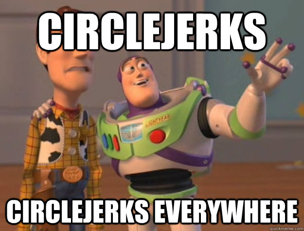 circlejerks circlejerks everywhere - Buzz Lightyear