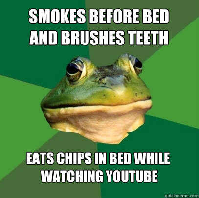 smokes before bed and brushes teeth eats chips in bed while - Foul Bachelor Frog
