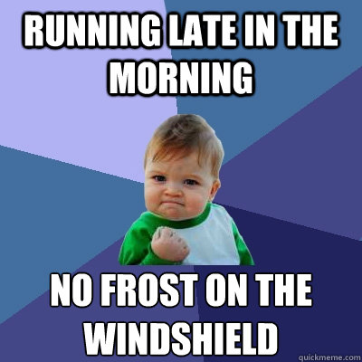 running late in the morning no frost on the windshield - Success Kid