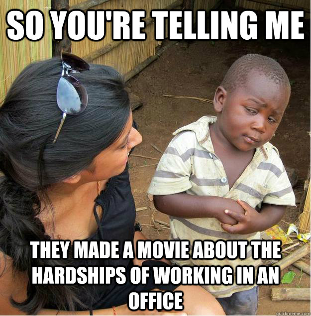 so youre telling me they made a movie about the hardships o - Sceptical African child
