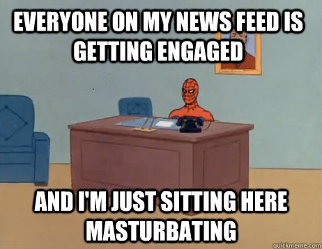 everyone on my news feed is getting engaged and im just sit - Masturbating Spiderman