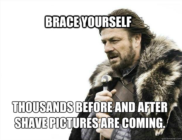 brace yourself thousands before and after shave pictures are - BRACE YOURSELF SOLO QUEUE