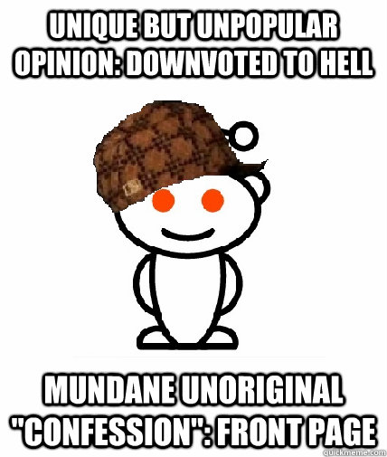 unique but unpopular opinion downvoted to hell mundane unor - Scumbag Reddit