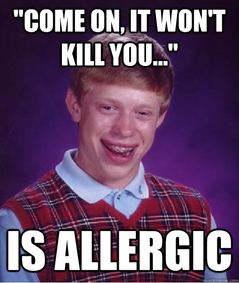 come on it wont kill you is allergic - Bad Luck Brian