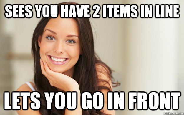 sees you have 2 items in line lets you go in front - Good Girl Gina
