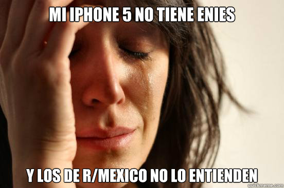 mi iphone 5 no tiene enies y los de rmexico no lo entienden - First World Problems