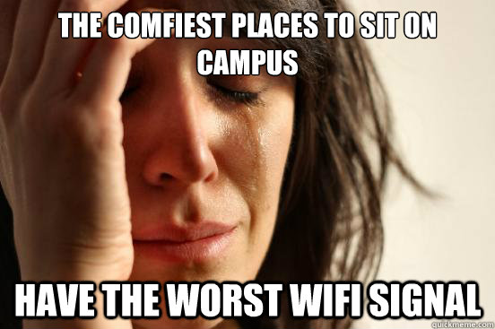 the comfiest places to sit on campus have the worst wifi sig - First World Problems